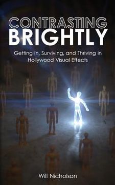 portada Contrasting Brightly: Getting In, Surviving, and Thriving in Hollywood Visual Effects (en Inglés)