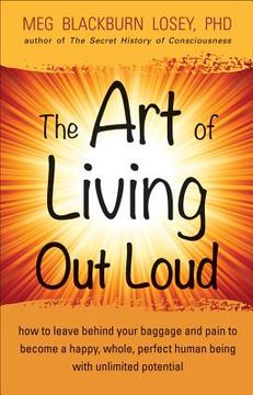 portada The Art of Living Out Loud: How to Leave Behind Your Baggage and Pain to Become a Happy, Whole, Perfect Human Being with Unlimited Potential (in English)