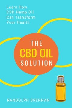 portada The CBD Oil Solution: Learn How CBD Hemp Oil Might Just Be The Answer For Pain Relief, Anxiety, Diabetes and Other Health Issues! (en Inglés)