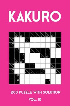 portada Kakuro 200 Puzzle With Solution Vol. 10: Cross Sums Puzzle Book, hard,10x10, 2 puzzles per page (en Inglés)