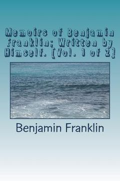 portada Memoirs of Benjamin Franklin; Written by Himself. [Vol. 1 of 2] (en Inglés)