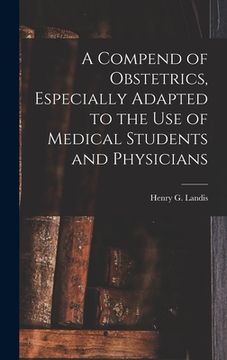 portada A Compend of Obstetrics, Especially Adapted to the Use of Medical Students and Physicians (en Inglés)