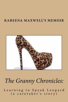 portada The Granny Chronicles: Learning to Speak Leopard: A caretakers journey with her mother as dementia slowly takes their language to a foreigh p