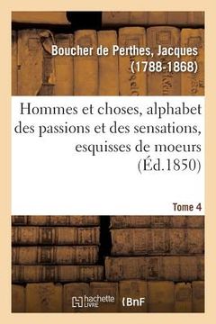 portada Hommes Et Choses, Alphabet Des Passions Et Des Sensations, Esquisses de Moeurs. Tome 4: Faisant Suite Au Petit Glossaire (en Francés)