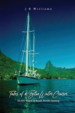 portada Tales of a Blue Water Cruiser: 50,000 Miles of South Pacific Sailing (en Inglés)