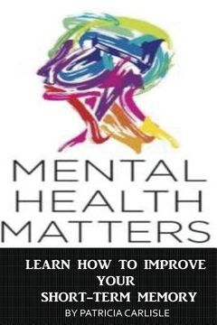 portada Mental Health Matters: Learn How to Improve Your Short-Term Memory (en Inglés)