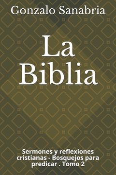 portada La Biblia: Sermones y Reflexiones Cristianas - Bosquejos Para Predicar. 2 (in Spanish)