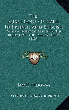 portada the rural code of haiti, in french and english: with a prefatory letter to the right hon. the earl bathurst (1827) (en Inglés)