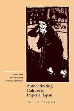 portada Authenticating Culture in Imperial Japan: Kuki Shuzo and the Rise of National Aesthetics (Twentieth Century Japan: The Emergence of a World Power) (en Inglés)