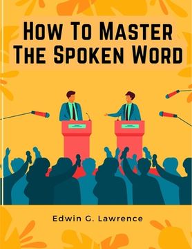 portada How To Master The Spoken Word - The Making of Oratory