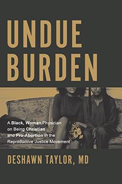 portada Undue Burden: A Black, Woman Physician on Being Christian and Pro-Abortion in the Reproductive Justice Movement 