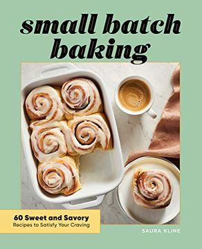 portada Small Batch Baking: 60 Sweet and Savory Recipes to Satisfy Your Craving (en Inglés)