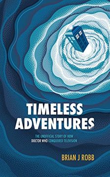 portada Timeless Adventures: The Unofficial Story of How Doctor Who Conquered Television (en Inglés)
