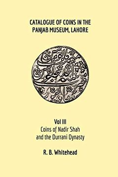 portada Catalogue of Coins in the Panjab Museum, Lahore, vol Iii: Coins of Nadir Shah and the Durrani Dynasty (in English)