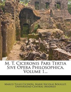 portada M. T. Ciceronis Pars Tertia Sive Opera Philosophica, Volume 1... (en Latin)