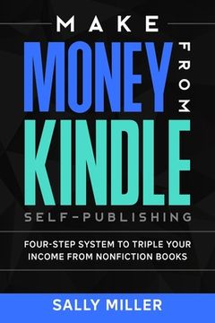 portada Make Money From Kindle Self-Publishing: Four-Step System to Triple Your Income From Nonfiction Books: 3 (Make Money From Home) (in English)