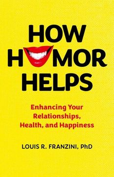 portada How Humor Helps. Enhancing Your Relationships, Health, and Happiness