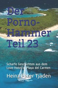 portada Der Porno-Hammer Teil 23: Scharfe Geschichten Aus Dem Love-Hotel in Playa del Carmen (en Alemán)