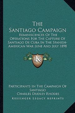 portada the santiago campaign: reminiscences of the operations for the capture of santiago de cuba in the spanish-american war june and july 1898 (en Inglés)