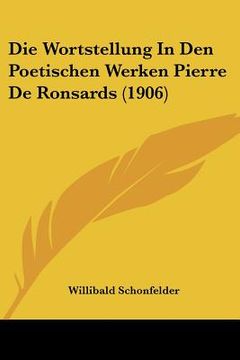 portada Die Wortstellung In Den Poetischen Werken Pierre De Ronsards (1906) (en Alemán)