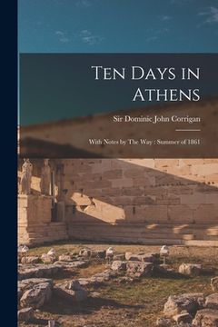 portada Ten Days in Athens: With Notes by The Way: Summer of 1861 (en Inglés)