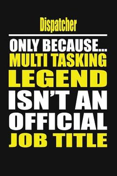 portada Dispatcher Only Because Multi Tasking Legend Isn't an Official Job Title (en Inglés)