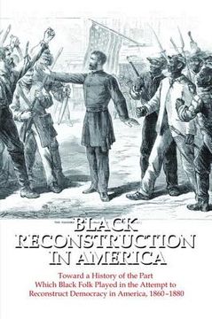 Black Reconstruction in America: Toward a History of the Part Which Black Folk Played in the Attempt to Reconstruct Democracy in America, 1860-1880 (en Inglés)