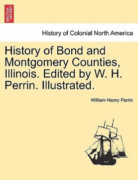 portada history of bond and montgomery counties, illinois. edited by w. h. perrin. illustrated. (en Inglés)