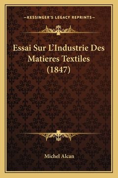 portada Essai Sur L'Industrie Des Matieres Textiles (1847) (en Francés)