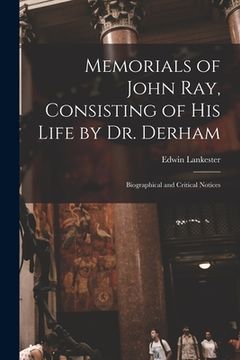 portada Memorials of John Ray, Consisting of His Life by Dr. Derham: Biographical and Critical Notices (in English)