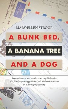 portada A Bunk Bed, a Banana Tree and a Dog: Personal Letters and Recollections Unfold Decades of a Family'S Growing Faith in god While Missionaries in a Developing Country (en Inglés)