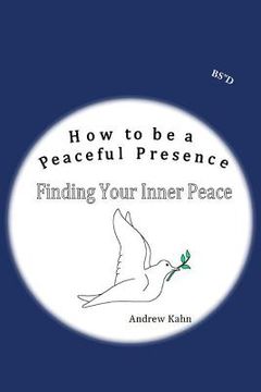 portada How to be a Peaceful Presence: Finding Your Inner Peace (en Inglés)