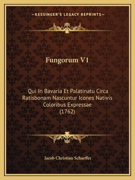portada Fungorum V1: Qui In Bavaria Et Palatinatu Circa Ratisbonam Nascuntur Icones Nativis Coloribus Expressae (1762) (in Latin)