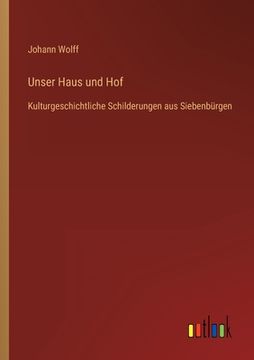 portada Unser Haus und Hof: Kulturgeschichtliche Schilderungen aus Siebenbürgen (in German)