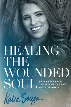 portada Healing the Wounded Soul: Break Free From the Pain of the Past and Live Again (in English)