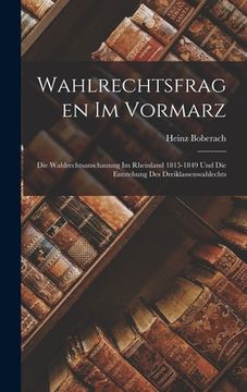 portada Wahlrechtsfragen Im Vormarz: Die Wahlrechtsanschauung Im Rheinland 1815-1849 Und Die Entstehung Des Dreiklassenwahlechts (en Inglés)