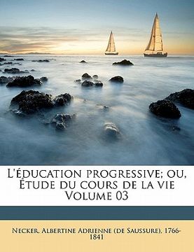 portada L'éducation progressive; ou, Étude du cours de la vie Volume 03 (in French)
