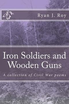portada Iron Soldiers and Wooden Guns: A collection of Civil War poetry (en Inglés)