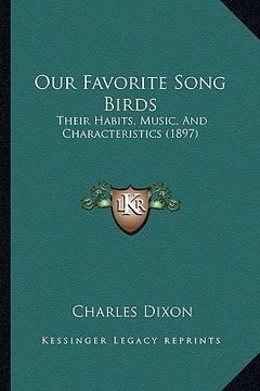 portada our favorite song birds: their habits, music, and characteristics (1897) (en Inglés)