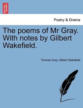 portada the poems of mr gray. with notes by gilbert wakefield. (in English)