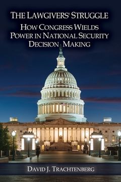 portada The Lawgivers' Struggle: How Congress Wields Power in National Security Decision Making (en Inglés)