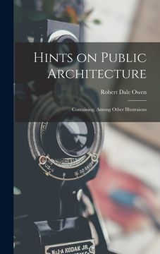 portada Hints on Public Architecture: Containing, Among Other Illustraions (en Inglés)