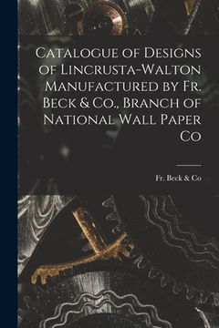portada Catalogue of Designs of Lincrusta-Walton Manufactured by Fr. Beck & Co., Branch of National Wall Paper Co (en Inglés)