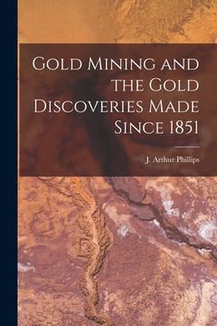 portada Gold Mining and the Gold Discoveries Made Since 1851 [microform] (in English)