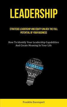 portada Leadership: Strategic Leadership And Equity Unlock The Full Potential Of Your Business (How To Identify Your Leadership Capabiliti (en Inglés)