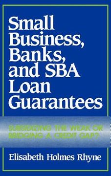 portada small business, banks, and sba loan guarantees: subsidizing the weak or bridging a credit gap? (en Inglés)