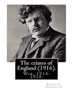 portada The crimes of England. By: Gilbert K. Chesterton: Irish question, World War, 1914-1918, Great Britain -- Relations Germany, Germany -- Relations
