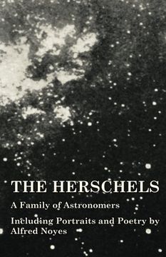 portada The Herschels - A Family of Astronomers - Including Portraits and Poetry by Alfred Noyes