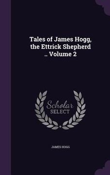 portada Tales of James Hogg, the Ettrick Shepherd .. Volume 2 (en Inglés)