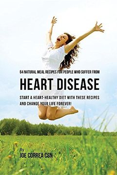 portada 64 Natural Meal Recipes for People Who Suffer From Heart Disease: Start a Heart-Healthy Diet With These Recipes And Change Your Life Forever!